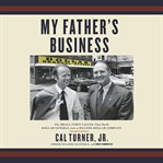 My Father's Business : The Small-Town Values That Built Dollar General into a Billion-Dollar Company cover image