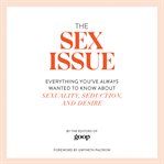 The Sex Issue : Everything You've Always Wanted to Know about Sexuality, Seduction, and Desire cover image
