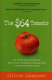 The $64 Tomato : How One Man Nearly Lost His Sanity, Spent a Fortune, and Endured an Existential Crisis in the Quest cover image