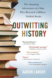 Outwitting History : The Amazing Adventures of a Man Who Rescued a Million Yiddish Books cover image