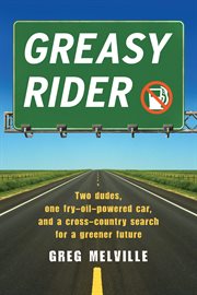Greasy rider : two dudes, one fry-oil-powered car, and a cross-country search for a greener future cover image