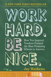 Work hard. Be nice. : how two inspired teachers created the most promising schools in America cover image