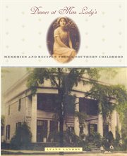 Dinner at at [sic] Miss Lady's : memories and recipes from a Southern childhood cover image