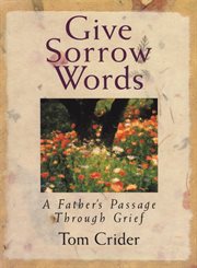 Give sorrow words : a father's passage through grief cover image