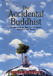 The Accidental Buddhist : Mindfulness, Enlightenment, and Sitting Still cover image