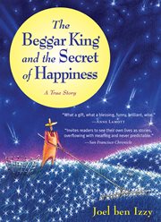 The Beggar King and the Secret of Happiness : A True Story cover image