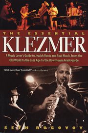 The essential Klezmer : a music lover's guide to Jewish soul music, from the Old World to the Jazz Age to the downtown avant-garde cover image