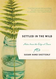 Settled in the wild : notes from the edge of town cover image