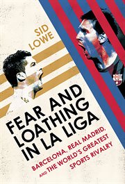Fear and Loathing in La Liga : Barcelona, Real Madrid, and the World's Greatest Sports Rivalry cover image