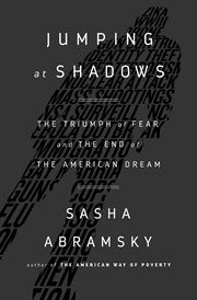 Jumping at Shadows : The Triumph of Fear and the End of the American Dream cover image