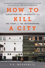 How to Kill a City : Gentrification, Inequality, and the Fight for the Neighborhood cover image