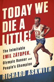 Today We Die a Little! : The Inimitable Emil Zátopek, the Greatest Olympic Runner of All Time cover image