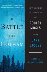The Battle for Gotham : New York in the Shadow of Robert Moses and Jane Jacobs cover image