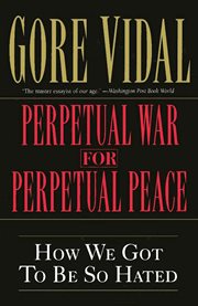 Perpetual War for Perpetual Peace : How We Got to Be So Hated cover image