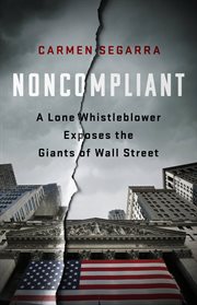 Noncompliant : A Lone Whistleblower Exposes the Giants of Wall Street cover image