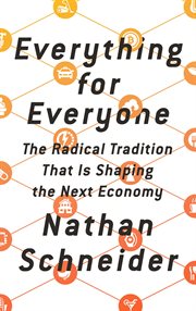 Everything for Everyone : The Radical Tradition That Is Shaping the Next Economy cover image