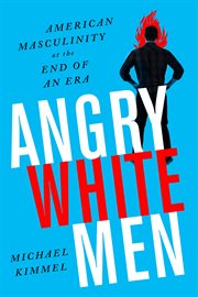 Angry white men : American masculinity at the end of an era cover image