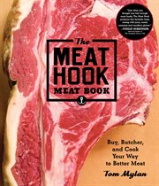 The Meat Hook Meat Book : Buy, Butcher, and Cook Your Way to Better Meat cover image