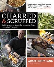 Charred & scruffed : bold new techniques for explosive flavor on and off the grill cover image