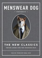 Menswear Dog presents : the new classics : fresh looks for the modern man cover image