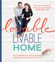 Lovable livable home : how to personalize, organize, and beautify every room in your house cover image