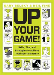 Up Your Game! : Skills, Tips, and Strategies to Achieve Total Sports Mastery cover image