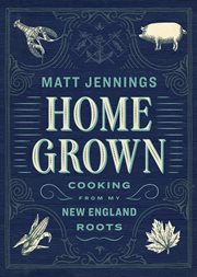 Homegrown : Cooking from My New England Roots cover image
