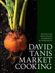 David Tanis Market Cooking : Recipes and Revelations, Ingredient by Ingredient cover image
