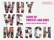Why we march : signs of protest and hope : voices frm the Women's March cover image