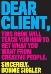 Dear client : this book will teach you how to get what you want from creative people cover image