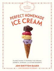 The Artisanal Kitchen: Perfect Homemade Ice Cream : The Best Make-It-Yourself Ice Creams, Sorbets, Sundaes, and Other Desserts cover image