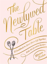 The Newlywed Table : a Cookbook to Start Your Life Together cover image