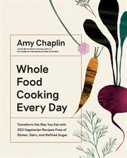 Whole Food Cooking Every Day : Transform the Way You Eat with 250 Vegetarian Recipes Free of Gluten, Dairy, and Refined Sugar cover image