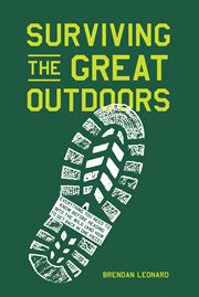 Surviving the great outdoors : everything you need to know before heading into the wild (and how to get back in one piece) cover image