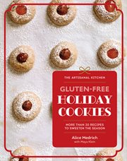 The Artisanal Kitchen : Gluten-Free Holiday Cookies : More Than 30 Recipes to Sweeten the Season cover image