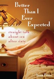 Better Than I Ever Expected : Straight Talk About Sex After Sixty cover image