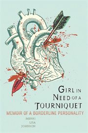 Girl in Need of a Tourniquet : Memoir of a Borderline Personality cover image