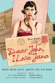 Dear John, I Love Jane : Women Write About Leaving Men for Women cover image