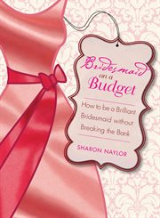 Bridesmaid on a Budget : How to Be a Brilliant Bridesmaid without Breaking the Bank cover image