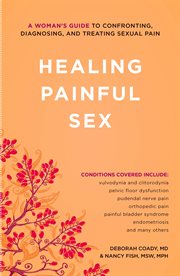 Healing Painful Sex : A Woman's Guide to Confronting, Diagnosing, and Treating Sexual Pain cover image