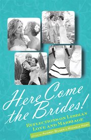 Here Come the Brides! : Reflections on Lesbian Love and Marriage cover image