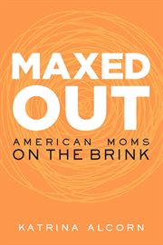 Maxed Out : American Moms on the Brink cover image