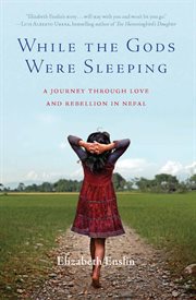 While the Gods Were Sleeping : A Journey Through Love and Rebellion in Nepal cover image