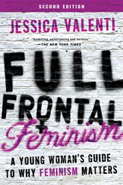 Full Frontal Feminism : A Young Woman's Guide to Why Feminism Matters cover image