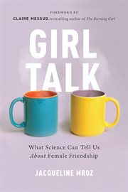Girl Talk : What Science Can Tell Us About Female Friendship cover image