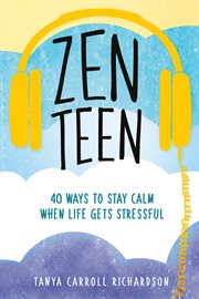 Zen Teen : 40 Ways to Stay Calm When Life Gets Stressful cover image