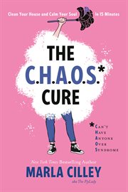 The CHAOS Cure : Clean Your House and Calm Your Soul in 15 Minutes cover image