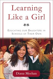 Learning Like a Girl : Educating Our Daughters in Schools of Their Own cover image