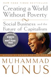 Creating a World Without Poverty : Social Business and the Future of Capitalism cover image