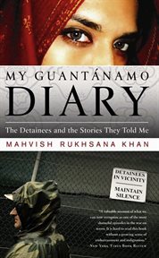 My Guantanamo Diary : The Detainees and the Stories They Told Me cover image